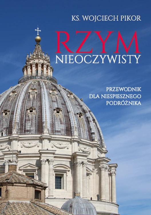 Ks. Wojciech Pikor -Rzym nieoczywisty. Przewodnik dla niespiesznego podróżnika